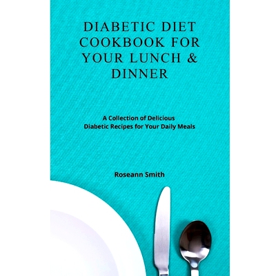 预订 Diabetic Diet Cookbook for Your Lunch & Dinner: A Collection of Delicious Diabetic Recipes for Your Daily Meals