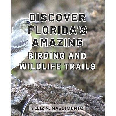 预订 Discover Florida’s Amazing Birding and Wildlife Trails: Uncover Florida’s Enthralling Wildlife Sanctuaries and Bi