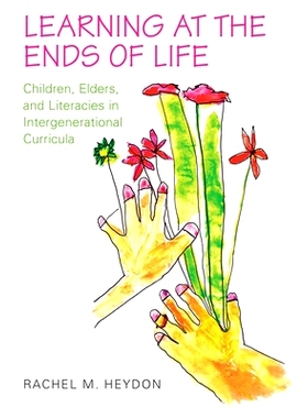 预订 Learning at the Ends of Life: Children, Elders, and Literacies in Intergenerational Curricula 生命两极间的学习：儿
