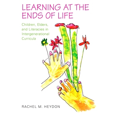 预订 Learning at the Ends of Life: Children, Elders, and Literacies in Intergenerational Curricula 生命两极间的学习：儿