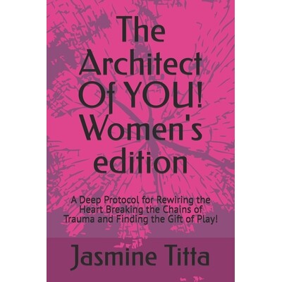 预订 The Architect Of YOU! Women’s edition: A Deep Protocol for Rewiring the Heart Breaking the Chains of Trauma and Fi