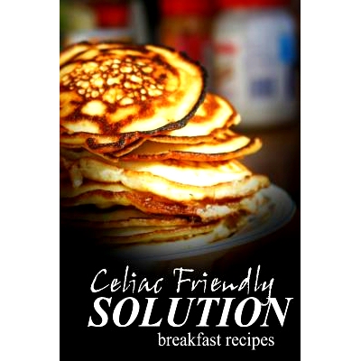 预订 Celiac Friendly Solution - Breakfast Recipes: Ultimate Celiac cookbook series for Celiac disease and gluten sensiti
