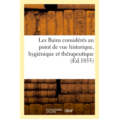 预订 Les Bains Consideres Au Point de Vue Historique, Hygienique Et Therapeutique 从历史、卫生和*角度考虑的浴场: 9782