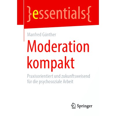 预订 Moderation kompakt: Praxisorientiert und zukunftsweisend für die psychosoziale Arbeit: 9783658471491