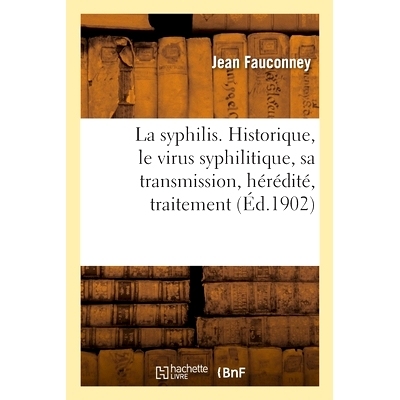 预订 La syphilis. Historique, le virus syphilitique, sa transmission, hérédité, traitement 梅毒。历史、梅毒病毒、其传