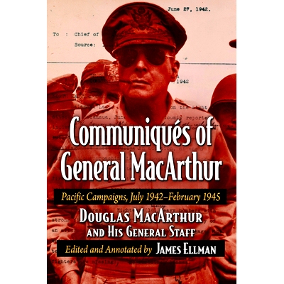 预订 Communiques of General MacArthur: Pacific Campaigns, July 1942-February 1945 麦克阿瑟将军的公报: 9781476693200