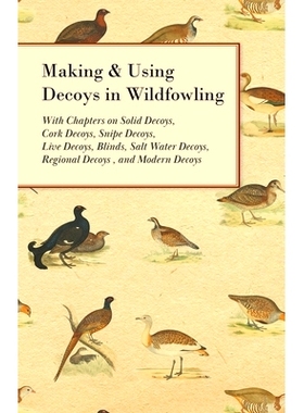 预订 Making and Using Decoys in Wildfowling - With Chapters on Solid Decoys, Cork Decoys, Snipe Decoys, Live Decoys, Bli