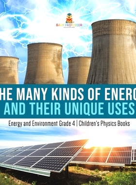 预订 The Many Kinds of Energy and Their Unique Uses - Energy and Environment Grade 4 - Children’s Physics Books: 978154