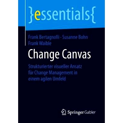 预订 Change Canvas: Strukturierter visueller Ansatz für Change Management in einem agilen Umfeld: 9783658230296