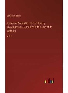 预订 Historical Antiquities of Fife, Chiefly Ecclesiastical, Connected with Some of its Districts: Vol. I: 9783385380615