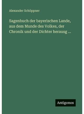 预订 Sagenbuch der bayerischen Lande, aus dem Munde des Volkes, der Chronik und der Dichter herausg ...: 9783386335287