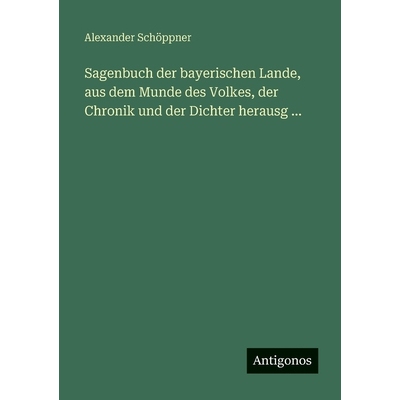 预订 Sagenbuch der bayerischen Lande, aus dem Munde des Volkes, der Chronik und der Dichter herausg ...: 9783386335287