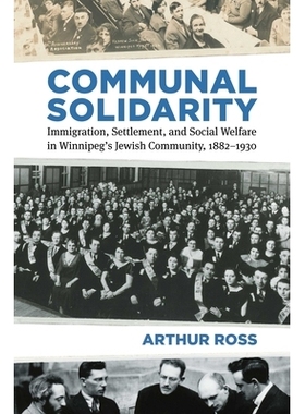 预订 Communal Solidarity: Immigration, Settlement, and Social Welfare in Winnipeg’s Jewish Community, 1882-1930: 978088
