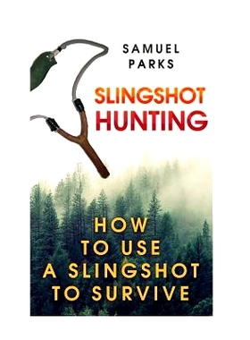 预订 Slingshot Hunting: How To Use A Slingshot To Survive: 9781987432442