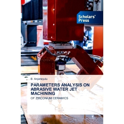 预订 PARAMETERS ANALYSIS ON ABRASIVE WATER JET MACHINING 磨料水射流加工参数分析: 9786206771852