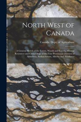 [预订]North West of Canada [microform]: a General Sketch of the Extent, Woods and Forests, Mineral Resourc 9781015225053