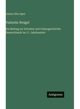 预订 Valentin Weigel: Ein Beitrag zur Literatur und Culturgeschichte Deutschlands im 17. Jahrhundert: 9783386336819