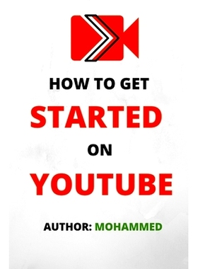 预订 How To Get Started On YouTube: A Beginners Guide to Upload, Market and Become an Expert in YouTube. (Passive Income