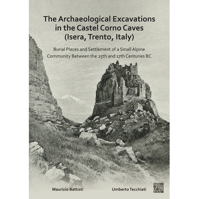 预订 The Archaeological Excavations in the Castel Corno Caves (Isera, Trento, Italy): Burial Places and Settlement of a