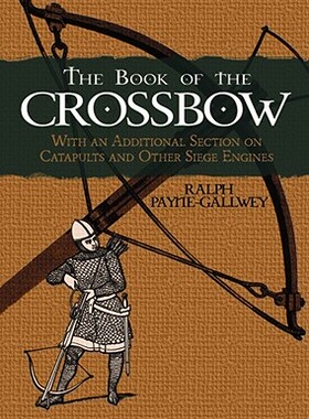 【预订】The Book of the Crossbow: With an Additional Section on Catapults and Other Siege Engines