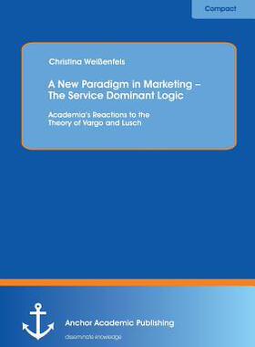 [预订]A New Paradigm in Marketing - The Service Dominant Logic: Academia’s Reactions to the Theory of Va 9783954892532