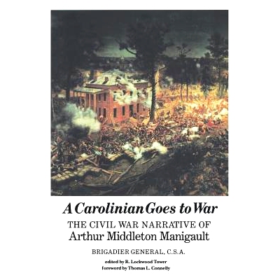 预订 A Carolinian Goes to War: The Civil War Narrative of Arthur Middleton Manigault, Brigadier General, C.S.A.: 9780872