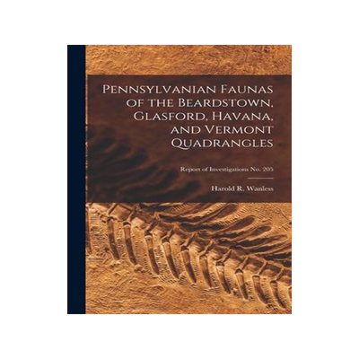 [预订]Pennsylvanian Faunas of the Beardstown, Glasford, Havana, and Vermont Quadrangles; Report of Investi 9781015136724