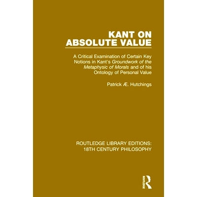 预订 Kant on Absolute Value: A Critical Examination of Certain Key Notions in Kant’s ’Groundwork of the Metaphysic of
