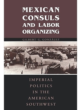 预订 Mexican Consuls and Labor Organizing: Imperial Politics in the American Southwest: 9780292728240