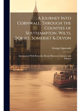 预订 A Journey Into Cornwall, Through the Counties of Southampton, Wilts, Dorset, Somerset & Devon: Interspersed With Re