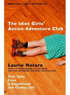 预订 The Idiot Girls’ Action-Adventure Club: True Tales from a Magnificent and Clumsy Life: 9780375760914