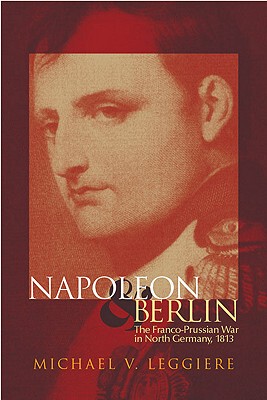 【预售】Napoleon and Berlin: The Franco-Prussian War in North Germany, 1813