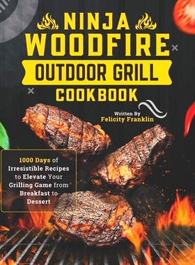 预订 Ninja Woodfire Outdoor Grill Cookbook: 1000 Days of Irresistible Recipes to Elevate Your Grilling Game from Breakfa