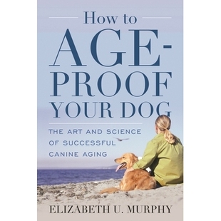 预订 How to Age-Proof Your Dog: The Art and Science of Successful Canine Aging 如何使你的狗抗老龄化：成功犬类老龄化的艺