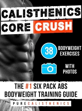 预订 Calisthenics: Core CRUSH: 38 Bodyweight Exercises The #1 Six Pack Abs Bodyweight Training Guide: 9781539044772