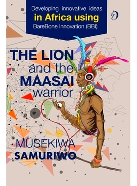预订 The Lion and the Maasai Warrior: Developing Innovative Ideas in Africa using BareBone Innovation: 9781779296467
