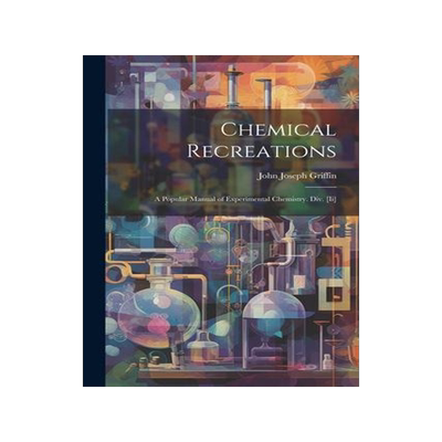 [预订]Chemical Recreations: A Popular Manual of Experimental Chemistry. Div. [Ii] 9781021302830