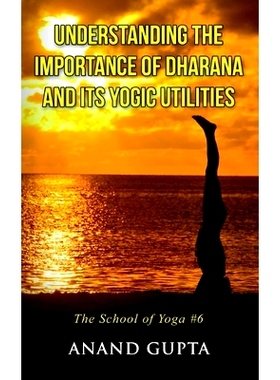 预订 Understanding the Importance of Dharana and its Yogic Utilities: The School of Yoga #6: 9783752684919