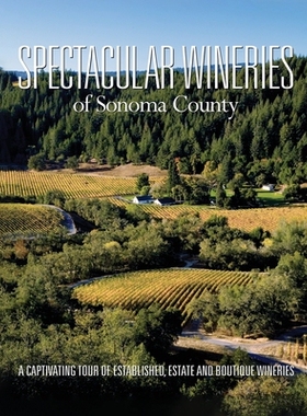 预订 Spectacular Wineries of Sonoma County: A Captivating Tour of Established, Estate and Boutique Wineries: 97819176132