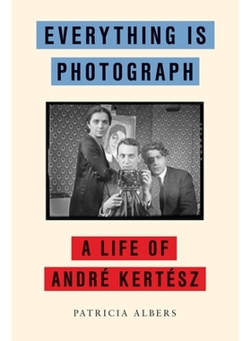 预订 Everything Is Photograph: A Life of André Kertész: 9781590515099