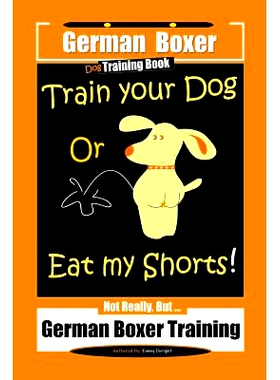 预订 German Boxer Dog Training Book, Train Your Dog Or Eat My Shorts! Not Really, But... German Boxer Training: 97810793