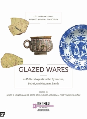 【预订】Glazed Wares as Cultural Agents in the Byzantine, Seljuk, and Ottoma 9786057685384