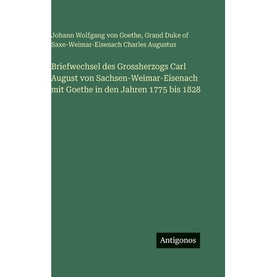 预订 Briefwechsel des Grossherzogs Carl August von Sachsen-Weimar-Eisenach mit Goethe in den Jahren 1775 bis 1828: 97833