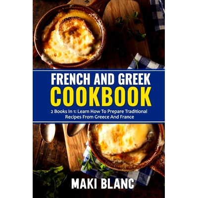预订 French And Greek Cookbook: 2 Books In 1: Learn How To Prepare Traditional Recipes From Greece And France: 979874038