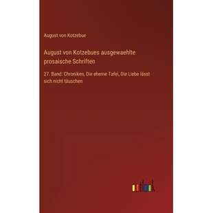 预订 August von Kotzebues ausgewaehlte prosaische Schriften: 27. Band: Chroniken, Die eherne Tafel, Die Liebe lässt sic