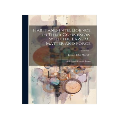 [预订]Habit and Intelligence in Their Connexion With the Laws of Matter and Force: A Series of Scientific  9781021654427