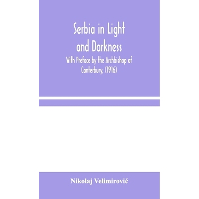 预订 Serbia in Light and Darkness: With Preface by the Archbishop of Canterbury, (1916): 9789354045189
