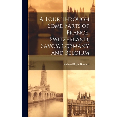 预订 A Tour Through Some Parts of France, Switzerland, Savoy, Germany and Belgium: 9781019775011