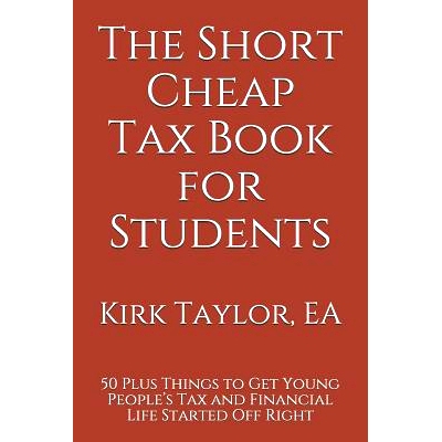 预订 The Short Cheap Tax Book for Students: 50 Plus Things to Get Young People’s Tax and Financial Life Started Off Rig