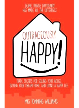 预订 Outrageously Happy!: Trade Secrets for Selling Your House, Buying Your Dream Home, and Living a Happy Life: 9781946